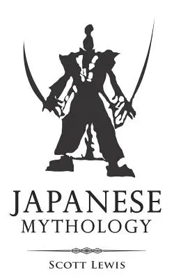 Mitologia japońska: Klasyczne opowieści o japońskich mitach, bogach, boginiach, bohaterach i potworach - Japanese Mythology: Classic Stories of Japanese Myths, Gods, Goddesses, Heroes, and Monsters