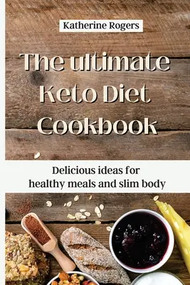 Najlepsza książka kucharska diety ketonowej: Pyszne pomysły na zdrowe posiłki i szczupłą sylwetkę - The ultimate Keto Diet Cookbook: Delicious ideas for healthy meals and slim body