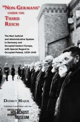 Nie-Niemcy pod rządami Trzeciej Rzeszy: Nazistowski system sądowniczy i administracyjny w Niemczech i okupowanej Europie Wschodniej, ze szczególnym uwzględnieniem okupowanej Europy Wschodniej. - Non-Germans Under the Third Reich: The Nazi Judicial and Administrative System in Germany and Occupied Eastern Europe, with Special Regard to Occupied