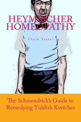 Homeopatia Heymischer: Przewodnik Schmendricka po leczeniu dolegliwości w języku jidysz - Heymischer Homeopathy: The Schmendrick's Guide to Remedying Yiddish Kvetches