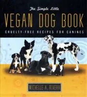 The Simple Little Vegan Dog Book: Przepisy dla psów wolne od okrucieństwa - The Simple Little Vegan Dog Book: Cruelty-Free Recipes for Canines