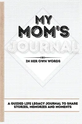 Dziennik mojej mamy: Dziennik dziedzictwa życia z przewodnikiem do dzielenia się historiami, wspomnieniami i chwilami 7 x 10 - My Mom's Journal: A Guided Life Legacy Journal To Share Stories, Memories and Moments 7 x 10