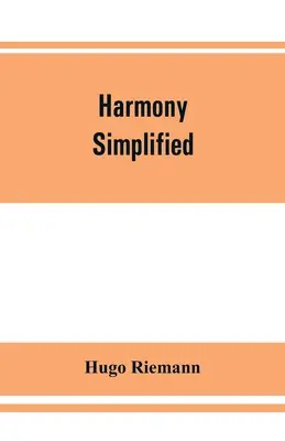 Harmonia uproszczona: czyli teoria funkcji tonalnych akordów - Harmony simplified: or, The theory of the tonal functions of chords