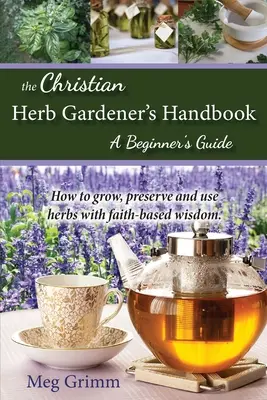 Podręcznik chrześcijańskiego ogrodnika: Przewodnik dla początkujących - The Christian Herb Gardener's Handbook: A Beginner's Guide