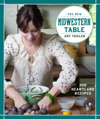 The New Midwestern Table: 200 przepisów z Heartlandu - The New Midwestern Table: 200 Heartland Recipes