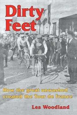 Dirty Feet: Jak wielcy nieumyci stworzyli Tour de France - Dirty Feet: How the great unwashed created the Tour de France