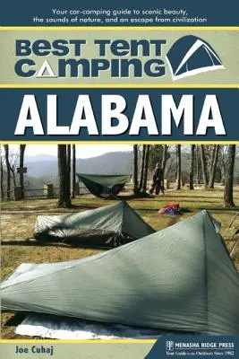 Najlepszy kemping namiotowy: Alabama: Twój przewodnik kempingowy po malowniczym pięknie, dźwiękach natury i ucieczce od cywilizacji - Best Tent Camping: Alabama: Your Car-Camping Guide to Scenic Beauty, the Sounds of Nature, and an Escape from Civilization