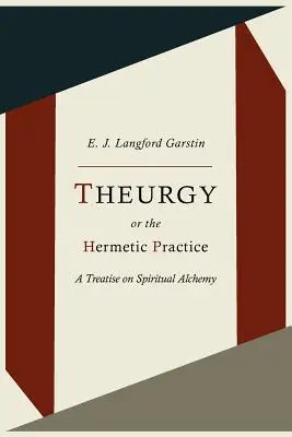 Teurgia, czyli praktyka hermetyczna; Traktat o duchowej alchemii - Theurgy, or the Hermetic Practice; A Treatise on Spiritual Alchemy