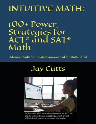 Intuitive Math - 100+ Power Strategies for ACT(R) and SAT(R) Math: Zaawansowane umiejętności dla osób obawiających się matematyki i uzdolnionych matematycznie - Intuitive Math - 100+ Power Strategies for ACT(R) and SAT(R) Math: Advanced Skills for the Math Anxious and the Math Gifted