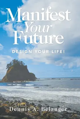 Zamanifestuj swoją przyszłość: Zaprojektuj swoje życie! - Manifest Your Future: Design Your Life!