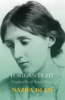 Forlorn Light: Odnalezione wiersze Virginii Woolf - Forlorn Light: Virginia Woolf Found Poems