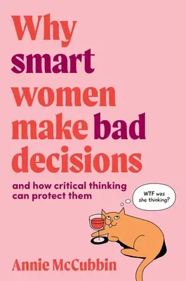 Dlaczego inteligentne kobiety podejmują złe decyzje: i jak krytyczne myślenie może je chronić - Why Smart Women Make Bad Decisions: and how critical thinking can protect them