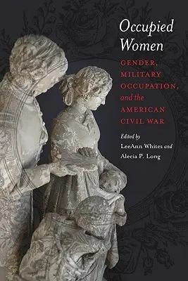 Okupowane kobiety: Płeć, okupacja wojskowa i amerykańska wojna secesyjna - Occupied Women: Gender, Military Occupation, and the American Civil War