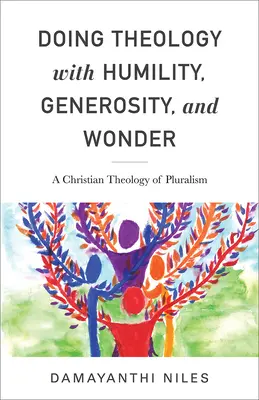 Uprawianie teologii z pokorą, hojnością i podziwem: Chrześcijańska teologia pluralizmu - Doing Theology with Humility, Generosity, and Wonder: A Christian Theology of Pluralism