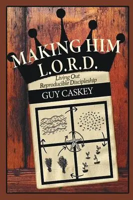 Making Him L.O.R.D.: Życie w odtwarzalnym uczniostwie - Making Him L.O.R.D.: Living Out Reproducible Discipleship