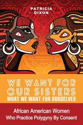 Chcemy dla naszych sióstr tego, czego chcemy dla siebie: Afroamerykanki praktykujące wielożeństwo/poligamię za zgodą - We Want for Our Sisters What We Want for Ourselves: African American Women Who Practice Polygyny/Polygamy by Consent