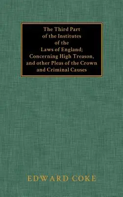 The Third Part of the Institutes of the Laws of England (Trzecia część Instytutu Praw Anglii) - The Third Part of the Institutes of the Laws of England