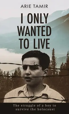 Chciałem tylko żyć: Prawdziwa historia młodego żydowskiego chłopca, który przeżył Holokaust podczas II wojny światowej - I Only Wanted to Live: A WW2 Young Jewish Boy Holocaust Survival True Story