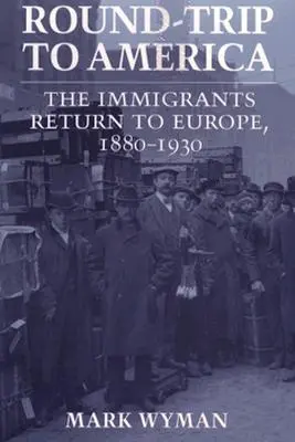 W obie strony do Ameryki: Powrót imigrantów do Europy, 1880-1930 - Round-Trip to America: The Immigrants Return to Europe, 1880-1930