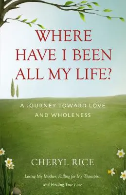 Gdzie byłem przez całe życie? Podróż w stronę miłości i pełni - Where Have I Been All My Life?: A Journey Toward Love and Wholeness