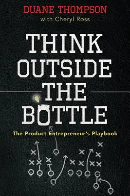 Myśl poza butelką: Podręcznik przedsiębiorcy produktowego - Think Outside the Bottle: The Product Entrepreneur's Playbook