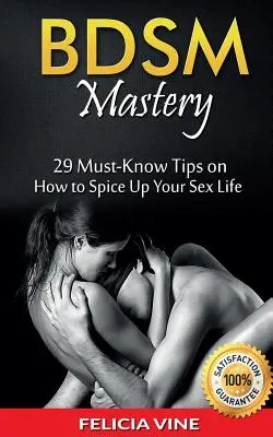 Bdsm: BDSM Mastery: 29 Must-Know Tips to Spice Up Your Sex Life (BDSM Guide - BDSM Rules - Bondage - Ultimate Guide to Kink)