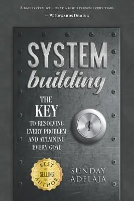 Budowanie systemu: Klucz do rozwiązania każdego problemu i osiągnięcia każdego celu - System Building: The Key to Resolving Every Problem and Attaining Every Goal