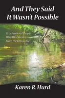 Mówili, że to niemożliwe: Prawdziwe historie ludzi, którzy zostali uzdrowieni z niemożliwego - And They Said It Wasn't Possible: True Stories of People Who Were Healed from the Impossible