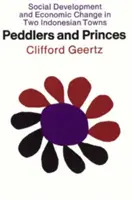 Handlarze i książęta: Rozwój społeczny i zmiany gospodarcze w dwóch indonezyjskich miastach - Peddlers and Princes: Social Development and Economic Change in Two Indonesian Towns