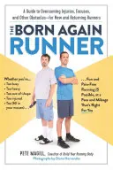 Narodzony na nowo biegacz: Przewodnik po pokonywaniu wymówek, kontuzji i innych przeszkód - dla nowych i powracających biegaczy - The Born Again Runner: A Guide to Overcoming Excuses, Injuries, and Other Obstacles--For New and Returning Runners