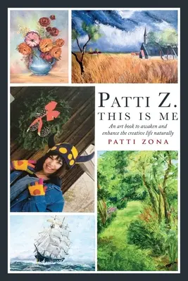 Patti Z. To ja..: Książka o sztuce, która w naturalny sposób budzi i wzmacnia kreatywne życie - Patti Z. This is Me.: An art book to awaken and enhance the creative life naturally