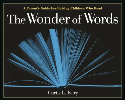 Cud słów: Przewodnik dla rodziców dotyczący wychowywania dzieci, które czytają - The Wonder of Words: A Parent's Guide for Raising Children Who Read