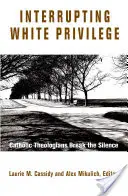 Przerwanie białego przywileju: Katoliccy teologowie przerywają milczenie - Interrupting White Privilege: Catholic Theologians Break the Silence