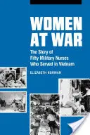 Kobiety na wojnie: historia pięćdziesięciu pielęgniarek wojskowych służących w Wietnamie - Women at War: The Story of Fifty Military Nurses Who Served in Vietnam