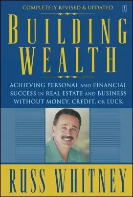 Budowanie bogactwa: Osiąganie osobistego i finansowego sukcesu w nieruchomościach i biznesie bez pieniędzy, kredytu i szczęścia - Building Wealth: Achieving Personal and Financial Success in Real Estate and Business Without Money, Credit, or Luck