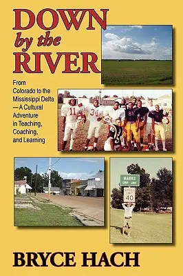 Down By The River: Od Kolorado do delty Missisipi, kulturowa przygoda w nauczaniu, coachingu i uczeniu się - Down By The River: From Colorado to the Mississippi Delta, A Cultural Adventure in Teaching, Coaching, and Learning