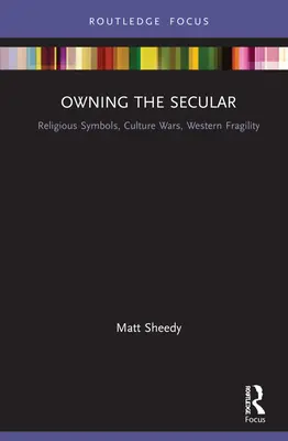 Owning the Secular: Symbole religijne, wojny kulturowe, kruchość Zachodu - Owning the Secular: Religious Symbols, Culture Wars, Western Fragility