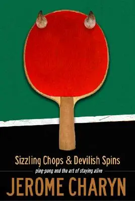 Skwierczące kotlety i diabelskie obroty: Ping-Pong i sztuka utrzymania się przy życiu - Sizzling Chops and Devilish Spins: Ping-Pong and the Art of Staying Alive