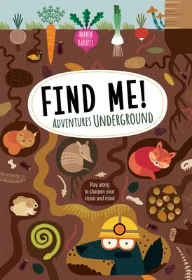 Znajdź mnie! Przygody pod ziemią: Baw się, aby wyostrzyć swój wzrok i umysł - Find Me! Adventures Underground: Play Along to Sharpen Your Vision and Mind