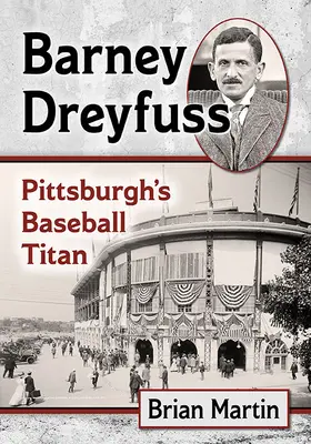 Barney Dreyfuss: Baseballowy tytan z Pittsburgha - Barney Dreyfuss: Pittsburgh's Baseball Titan