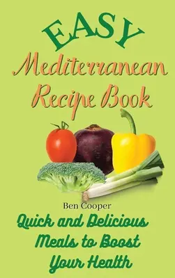 Łatwa śródziemnomorska książka kucharska: Szybkie i pyszne posiłki, które poprawią twoje zdrowie - Easy Mediterranean Recipe Book: Quick and Delicious Meals to Boost Your Health