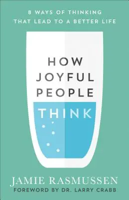 Jak myślą radośni ludzie: 8 sposobów myślenia, które prowadzą do lepszego życia - How Joyful People Think: 8 Ways of Thinking That Lead to a Better Life