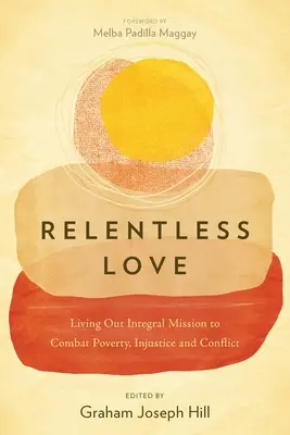 Nieustająca miłość: Przeżywanie integralnej misji walki z ubóstwem, niesprawiedliwością i konfliktami - Relentless Love: Living Out Integral Mission to Combat Poverty, Injustice and Conflict