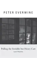 Ciągnąc niewidzialny, ale ciężki wózek: ostatnie wiersze - Pulling the Invisible but Heavy Cart: Last Poems