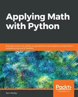 Zastosowanie matematyki w Pythonie: Praktyczne przepisy na rozwiązywanie obliczeniowych problemów matematycznych przy użyciu języka Python i jego bibliotek - Applying Math with Python: Practical recipes for solving computational math problems using Python programming and its libraries