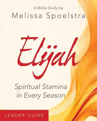 Eliasz - Przewodnik dla prowadzących studium biblijne dla kobiet: Duchowa wytrzymałość w każdym sezonie - Elijah - Women's Bible Study Leader Guide: Spiritual Stamina in Every Season