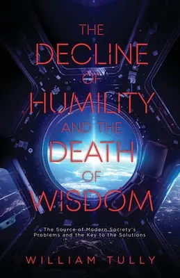 Upadek pokory i śmierć mądrości: Źródło problemów współczesnego społeczeństwa i klucz do ich rozwiązania - The Decline of Humility and the Death of Wisdom: The Source of Modern Society's Problems and the Key to the Solutions