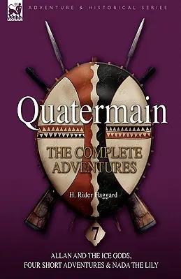 Quatermain: the Complete Adventures: 7-Allan i Bogowie Lodu, Cztery Krótkie Przygody i Nada Lilia - Quatermain: the Complete Adventures: 7-Allan and the Ice Gods, Four Short Adventures & Nada the Lily