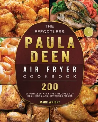 The Effortless Paula Deen Air Fryer Cookbook: 200 łatwych przepisów na frytownice dla początkujących i zaawansowanych użytkowników - The Effortless Paula Deen Air Fryer Cookbook: 200 Effortless Air Fryer Recipes for Beginners and Advanced Users