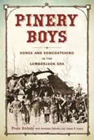 Pinery Boys: Piosenki i śpiewanie w epoce drwali - Pinery Boys: Songs and Songcatching in the Lumberjack Era